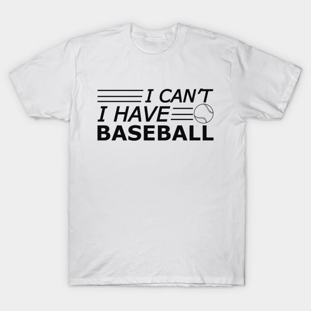 Baseball - I can't I have baseball T-Shirt by KC Happy Shop